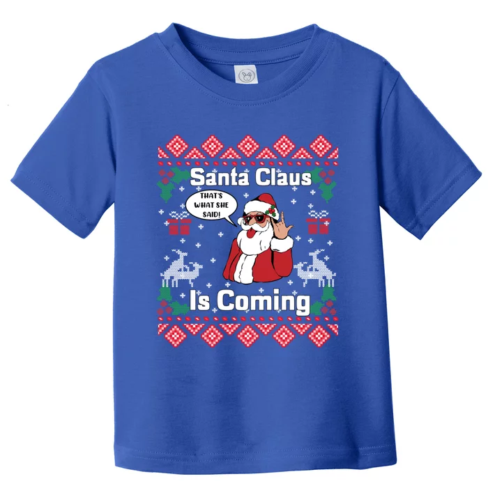 Santa Claus Is Coming That What She Said Ugly Christmas Cute Gift Toddler T-Shirt