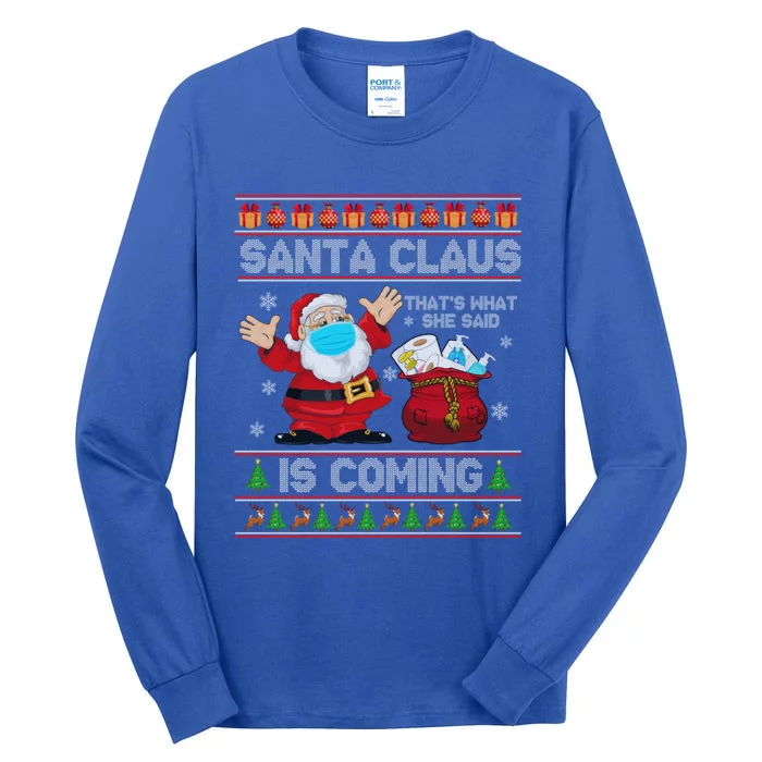 Santa Claus Is Coming That What She Said Xmas Ugly Sweaters Cute Gift Tall Long Sleeve T-Shirt