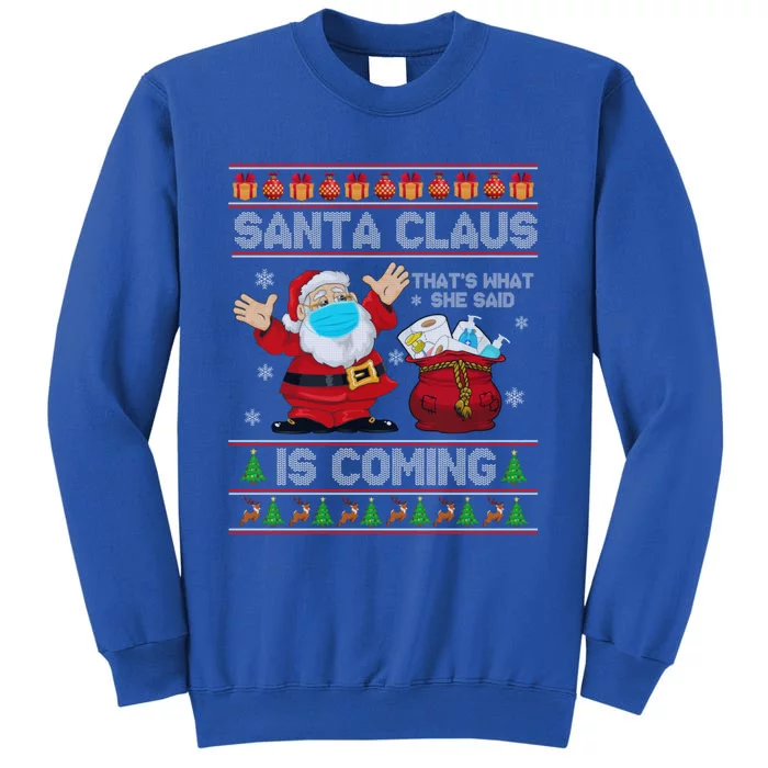 Santa Claus Is Coming That What She Said Xmas Ugly Sweaters Cute Gift Tall Sweatshirt