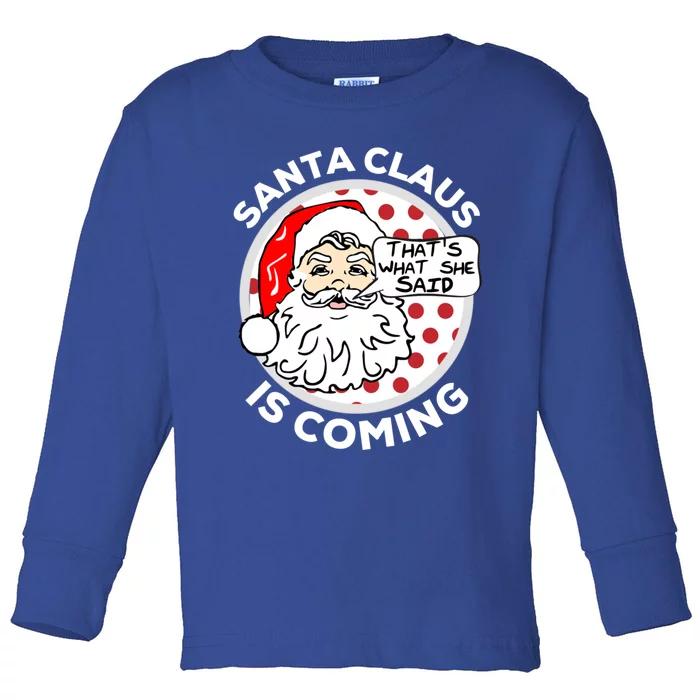 Santa Claus Is Coming ThatS What She Said Christmas Gift Meaningful Gift Toddler Long Sleeve Shirt