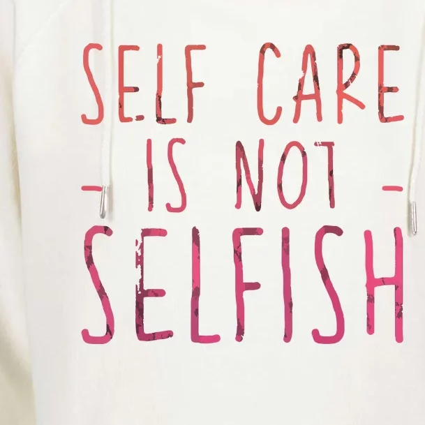 Self Care Is Not Selfish Womens Funnel Neck Pullover Hood