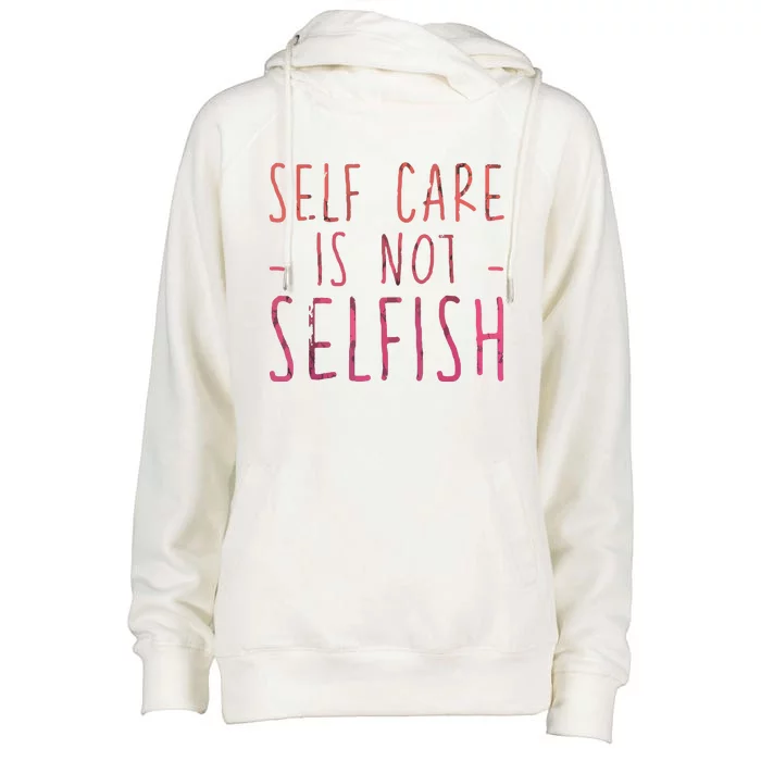 Self Care Is Not Selfish Womens Funnel Neck Pullover Hood