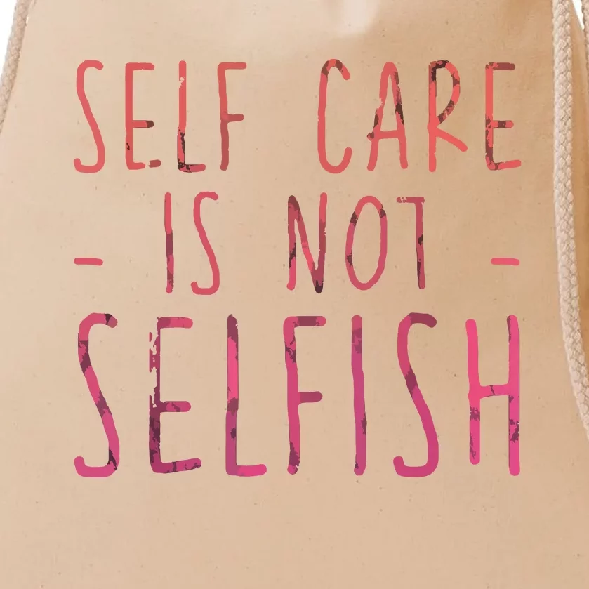 Self Care Is Not Selfish Drawstring Bag