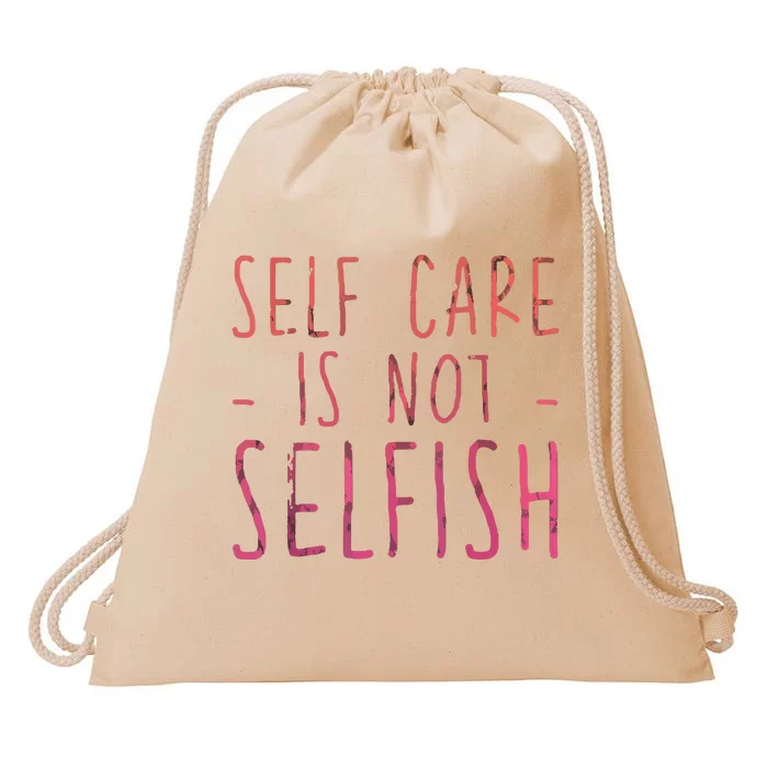 Self Care Is Not Selfish Drawstring Bag