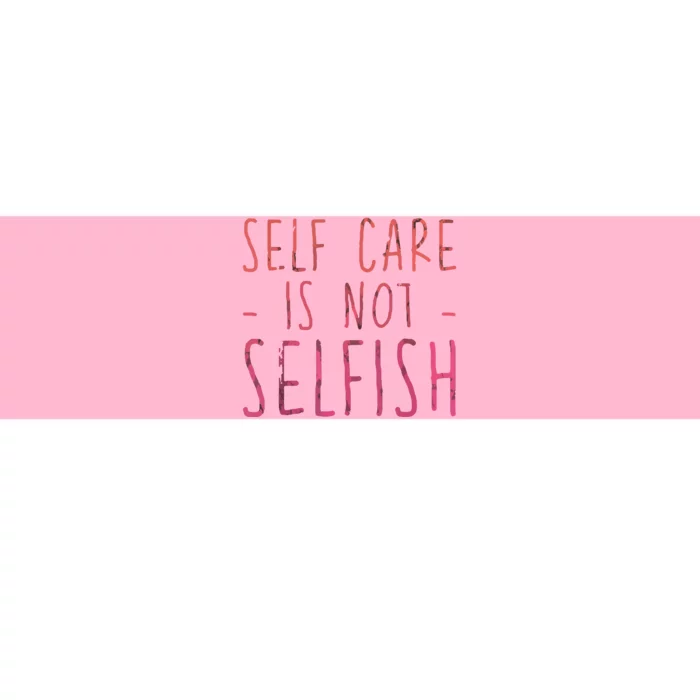 Self Care Is Not Selfish Bumper Sticker