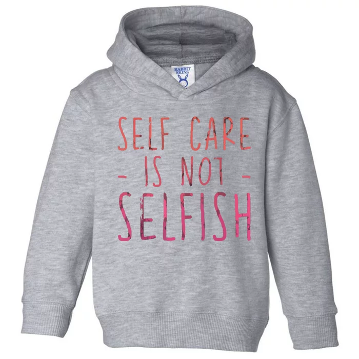 Self Care Is Not Selfish Toddler Hoodie