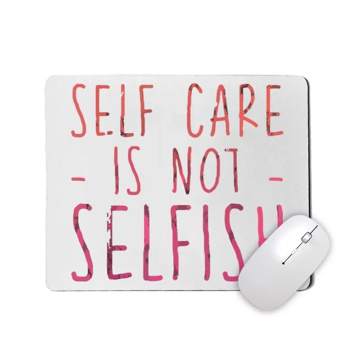 Self Care Is Not Selfish Mousepad