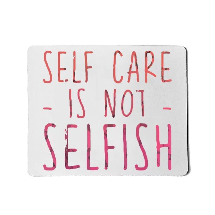 Self Care Is Not Selfish Mousepad