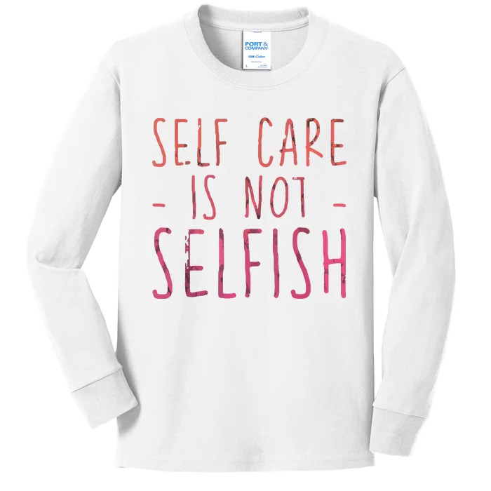 Self Care Is Not Selfish Kids Long Sleeve Shirt