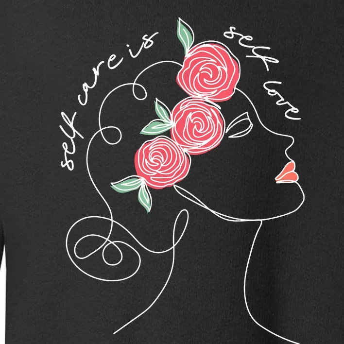 Self Care Is Self Love Mental Health Matters Aesthetic Roses Toddler Sweatshirt