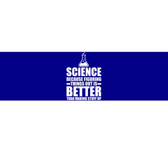 Science Because Figuring Things Out Is Better Bumper Sticker