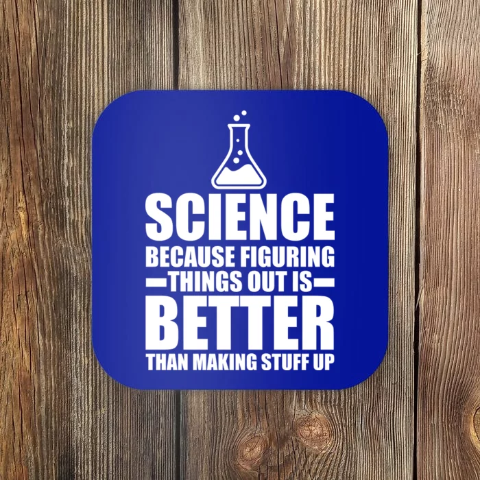 Science Because Figuring Things Out Is Better Coaster