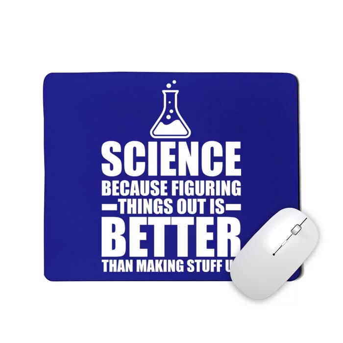 Science Because Figuring Things Out Is Better Mousepad