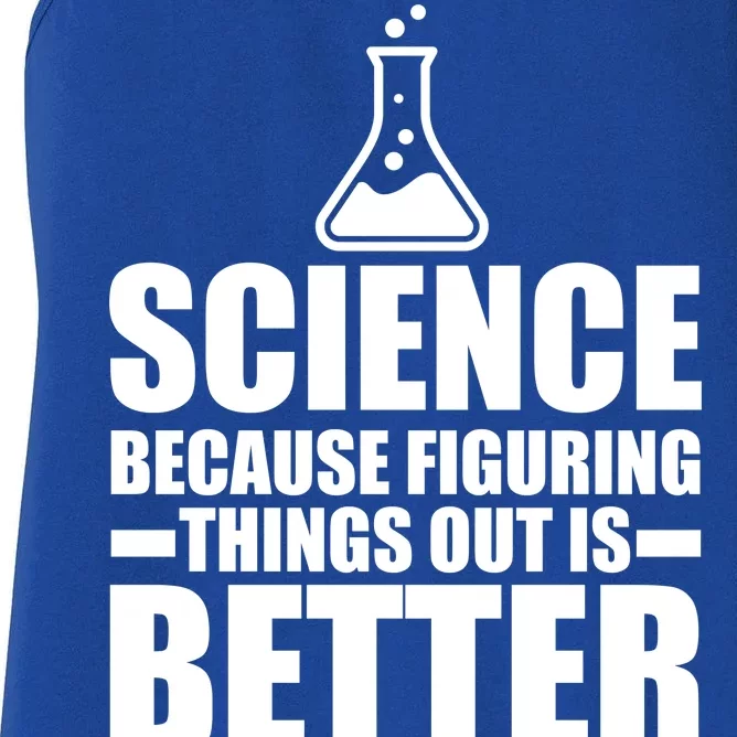 Science Because Figuring Things Out Is Better Women's Racerback Tank