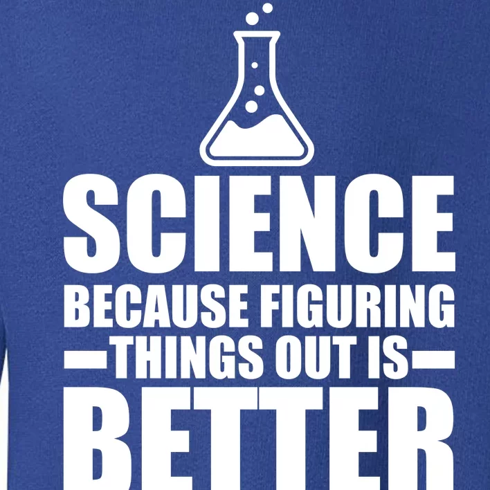 Science Because Figuring Things Out Is Better Toddler Sweatshirt