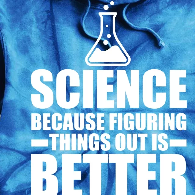 Science Because Figuring Things Out Is Better Tie Dye Hoodie