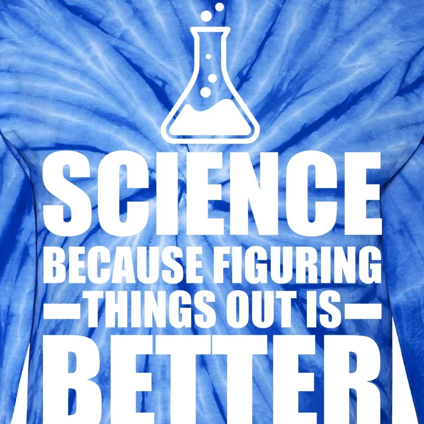 Science Because Figuring Things Out Is Better Tie-Dye Long Sleeve Shirt