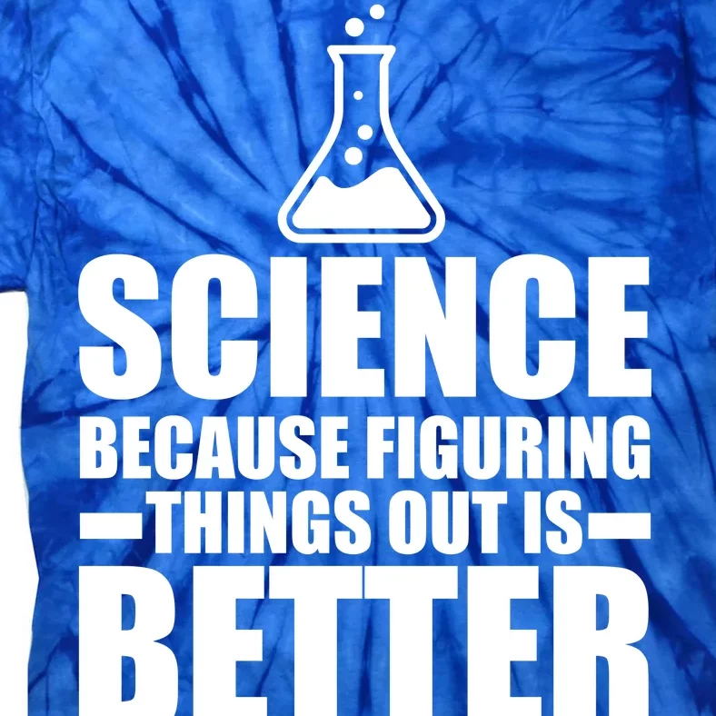 Science Because Figuring Things Out Is Better Tie-Dye T-Shirt