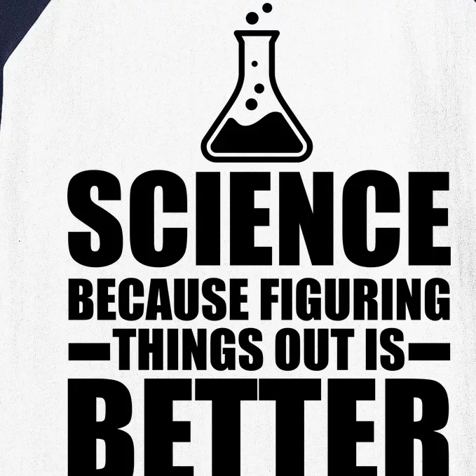 Science Because Figuring Things Out Is Better Baseball Sleeve Shirt