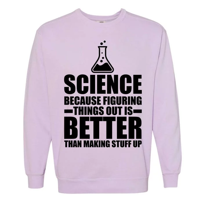 Science Because Figuring Things Out Is Better Garment-Dyed Sweatshirt