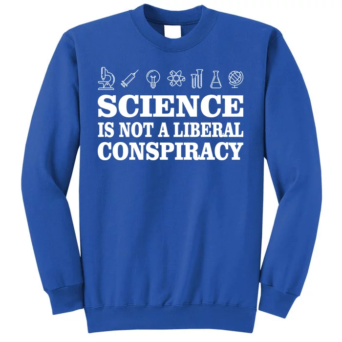 Science Is Not A Liberal Conspiracy Tall Sweatshirt