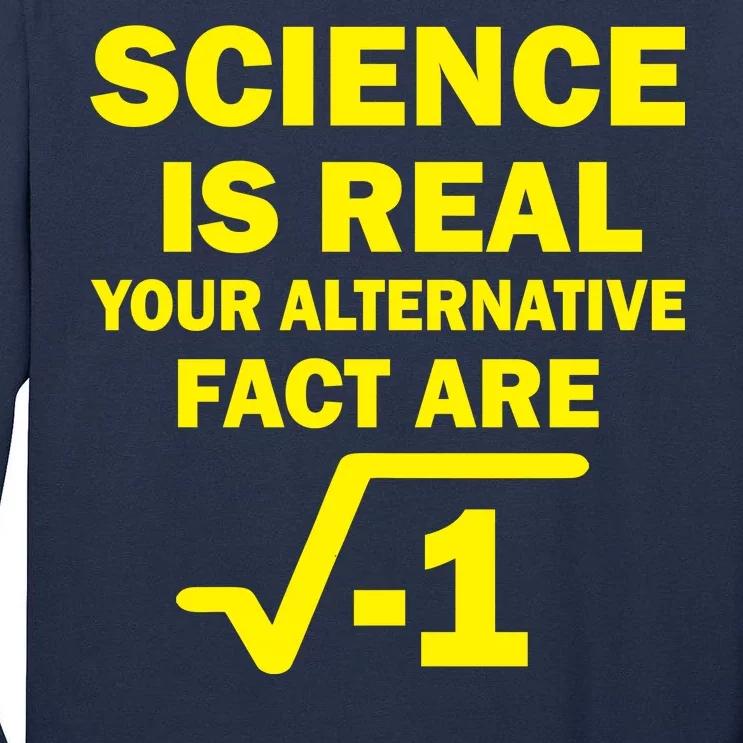 Science Is Real Your Alternative Fact Are Tall Long Sleeve T-Shirt