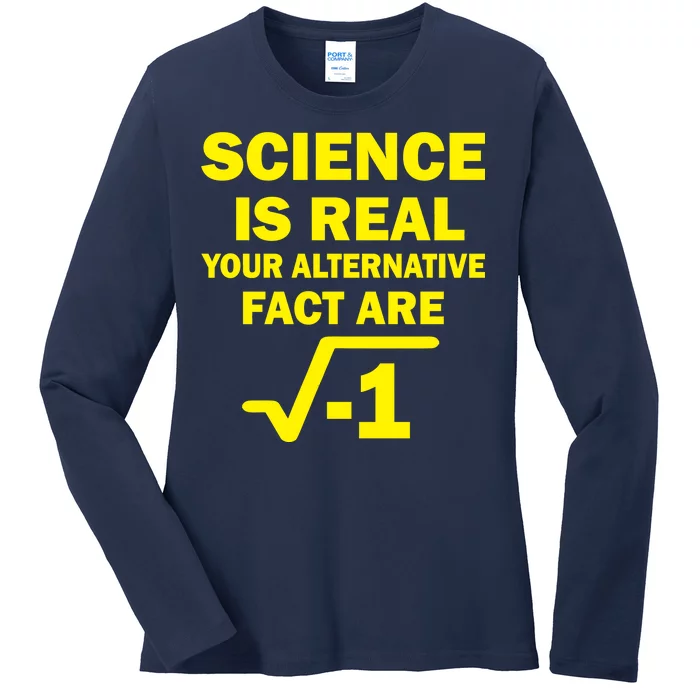 Science Is Real Your Alternative Fact Are Ladies Long Sleeve Shirt