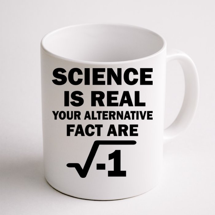 Science Is Real Your Alternative Fact Are Front & Back Coffee Mug