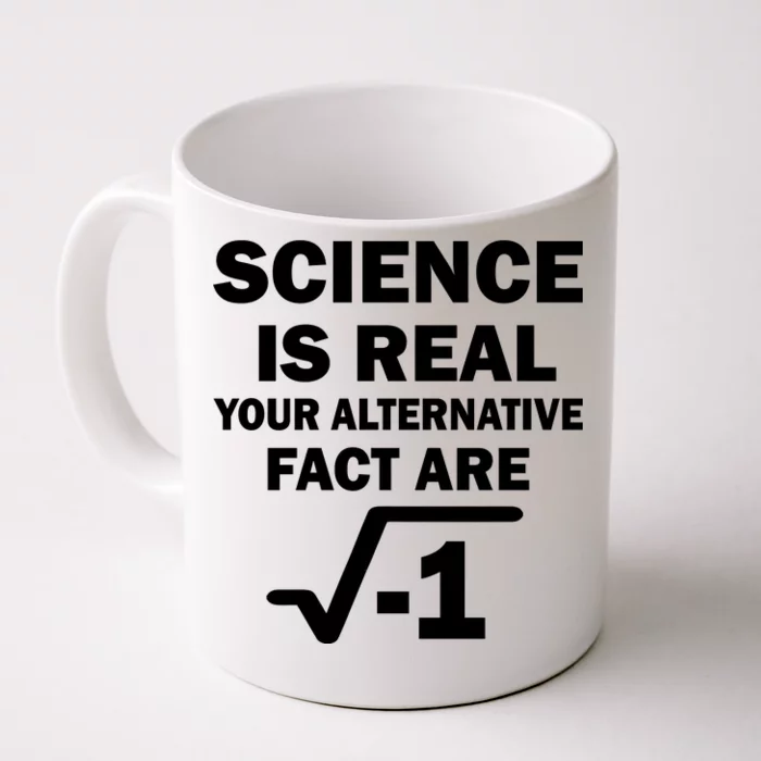 Science Is Real Your Alternative Fact Are Front & Back Coffee Mug