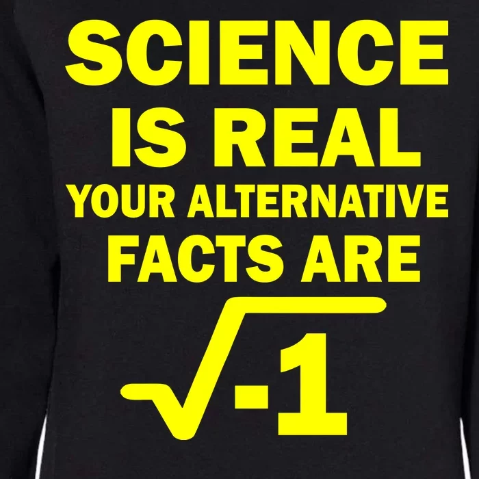 Science Is Real Your Alternative Facts Are Womens California Wash Sweatshirt