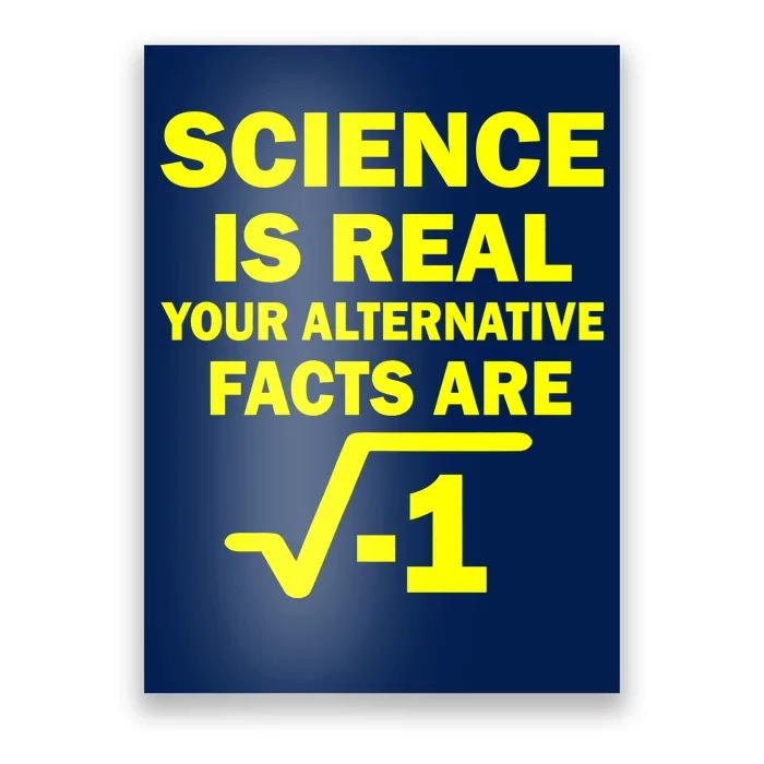 Science Is Real Your Alternative Facts Are Poster