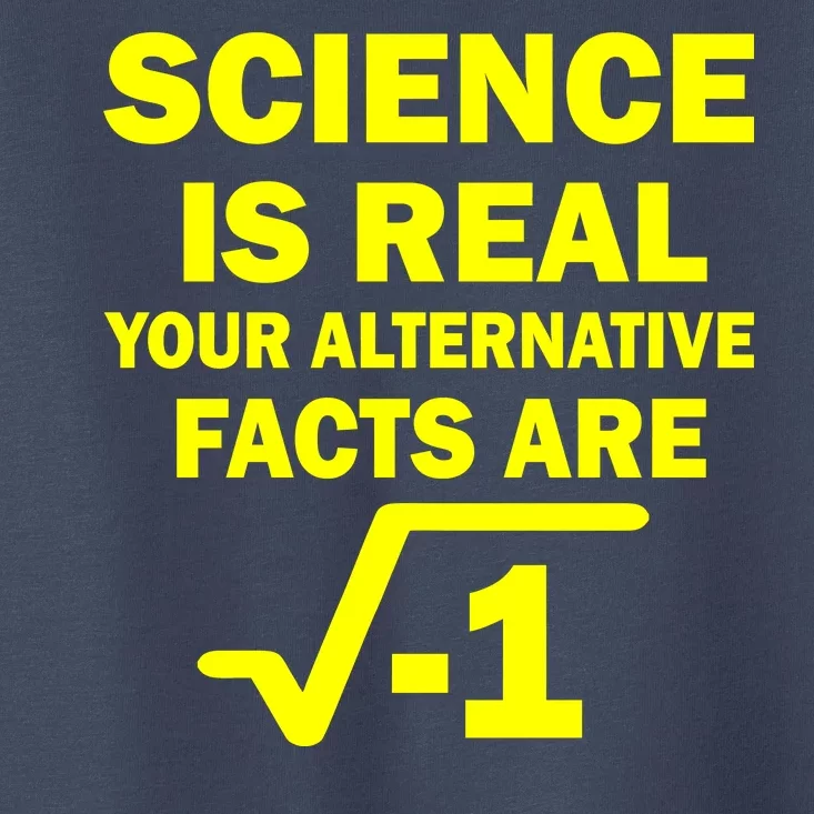 Science Is Real Your Alternative Facts Are Toddler T-Shirt