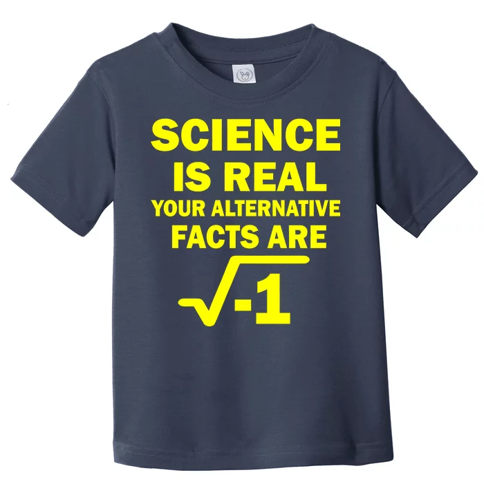 Science Is Real Your Alternative Facts Are Toddler T-Shirt