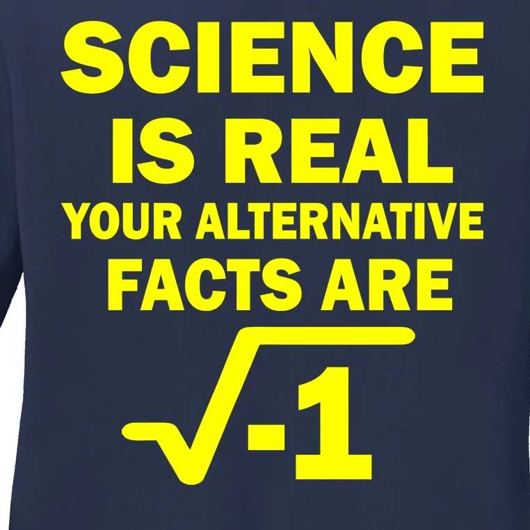 Science Is Real Your Alternative Facts Are Ladies Long Sleeve Shirt