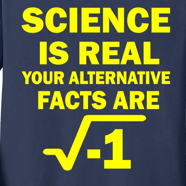 Science Is Real Your Alternative Facts Are Kids Long Sleeve Shirt