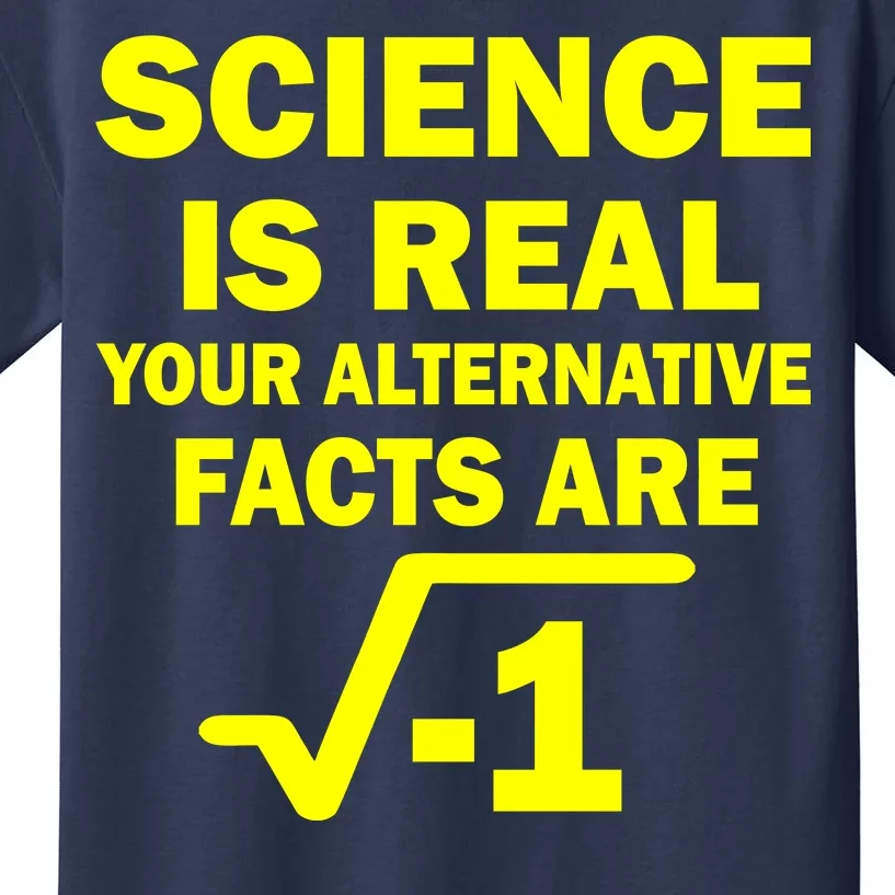 Science Is Real Your Alternative Facts Are Kids T-Shirt