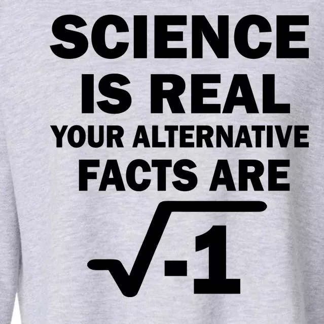 Science Is Real Your Alternative Facts Are Cropped Pullover Crew