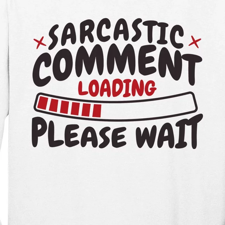 Sarcastic Comment Loading Please Wait Funny Tall Long Sleeve T-Shirt