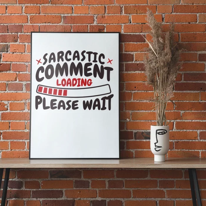 Sarcastic Comment Loading Please Wait Funny Poster