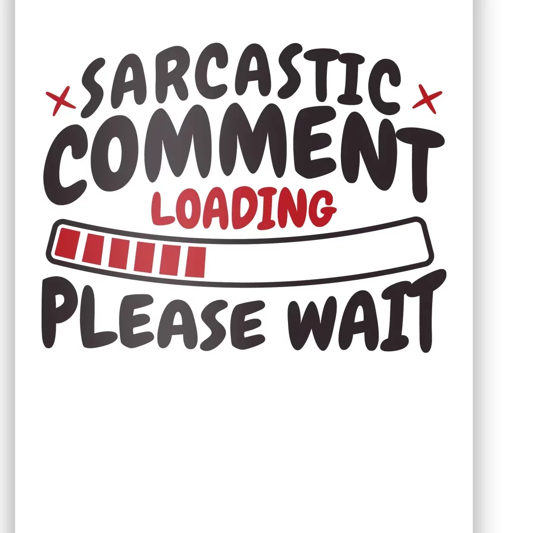 Sarcastic Comment Loading Please Wait Funny Poster