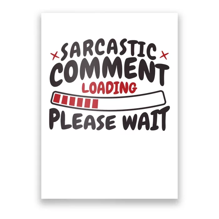 Sarcastic Comment Loading Please Wait Funny Poster