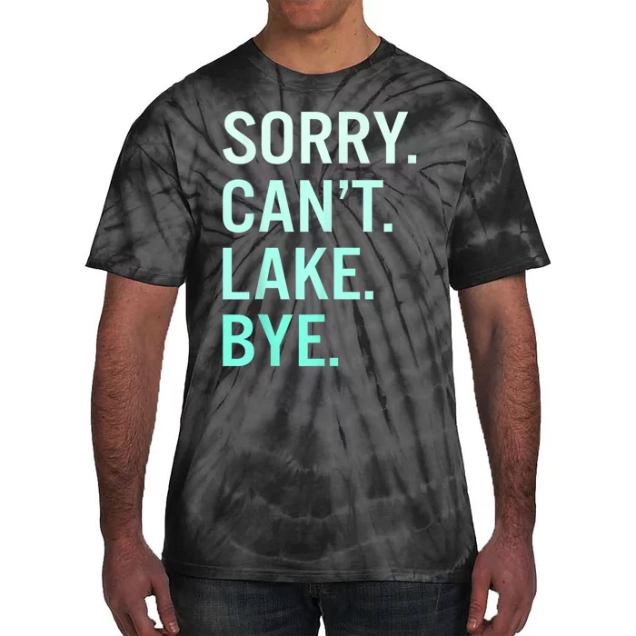 Sorry. Can't. Lake. Bye. Funny Lake Tie-Dye T-Shirt