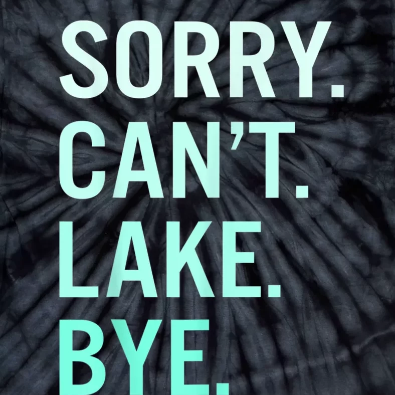 Sorry. Can't. Lake. Bye. Funny Lake Tie-Dye T-Shirt