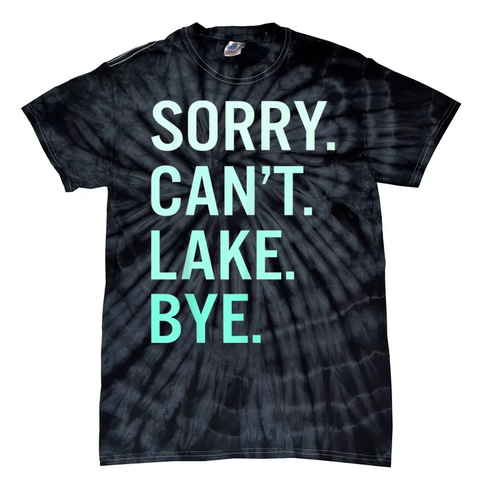 Sorry. Can't. Lake. Bye. Funny Lake Tie-Dye T-Shirt