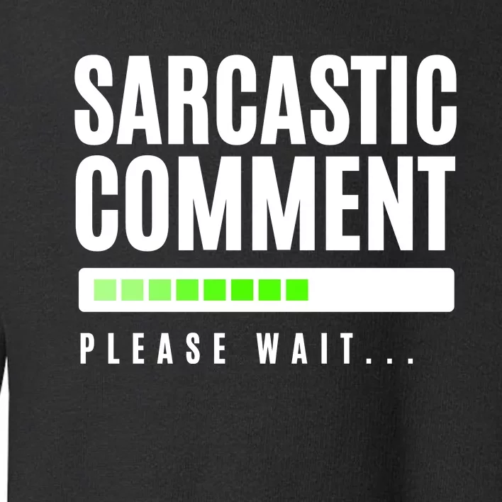 Sarcastic Comment Loading Please Wait Toddler Sweatshirt