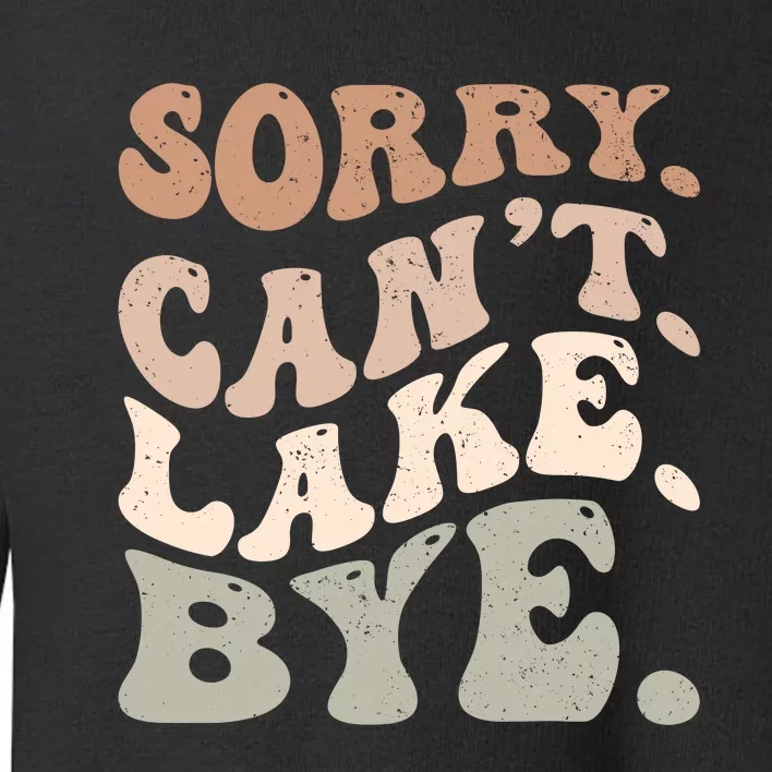 Sorry Can't Lake Bye Funny Lake Toddler Sweatshirt