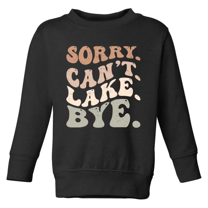 Sorry Can't Lake Bye Funny Lake Toddler Sweatshirt