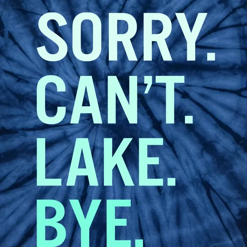 Sorry. Can't. Lake. Bye. Funny Lake Tie-Dye T-Shirt