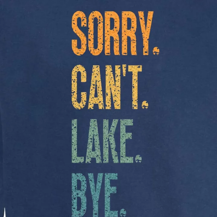 Sorry Cant Lake Bye Funny Sailing And Fishing Enthusiasts Garment-Dyed Sweatshirt