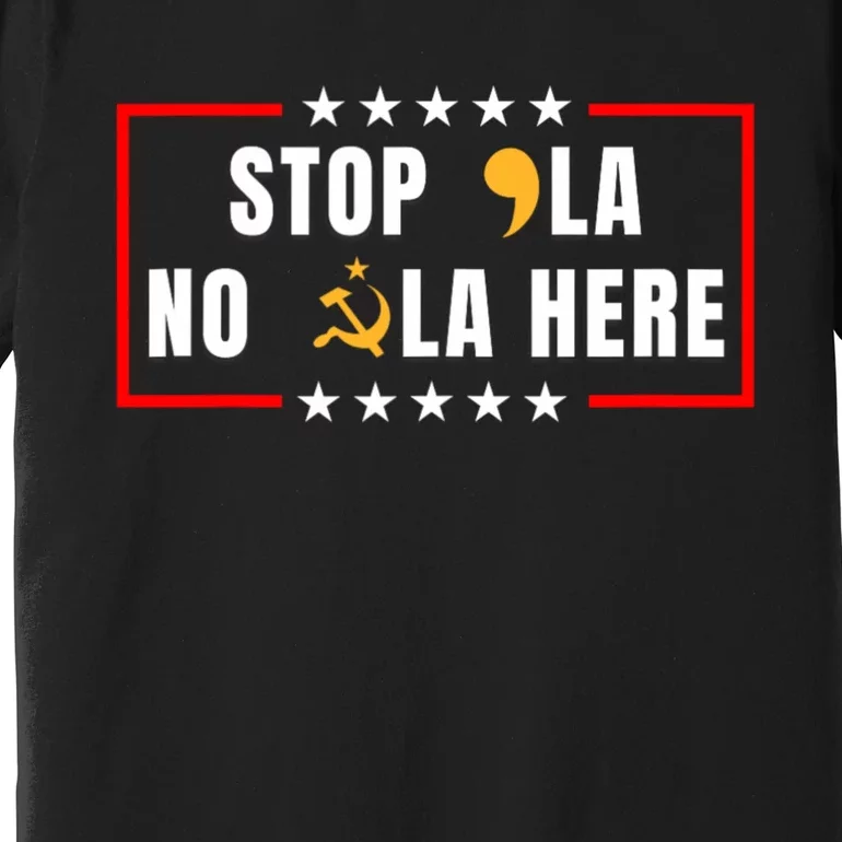 Stop Comma La No Commie La Here 2024 Premium T-Shirt